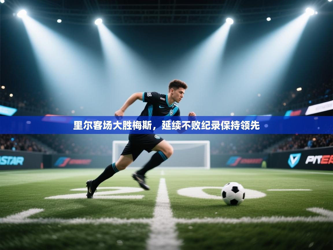 里尔客场大胜梅斯,延续不败纪录保持领先 第2张