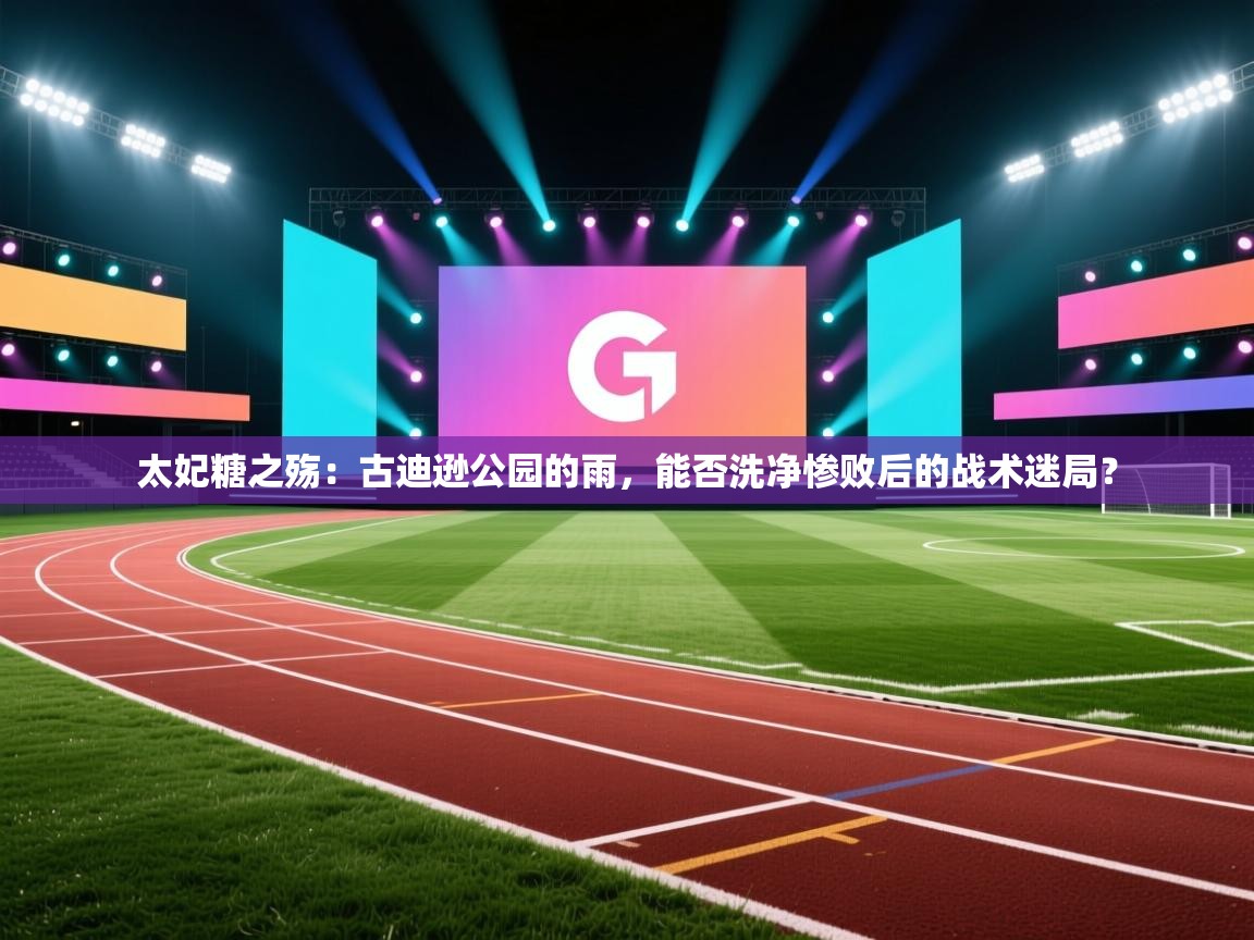 太妃糖之殇:古迪逊公园的雨,能否洗净惨败后的战术迷局? 第1张