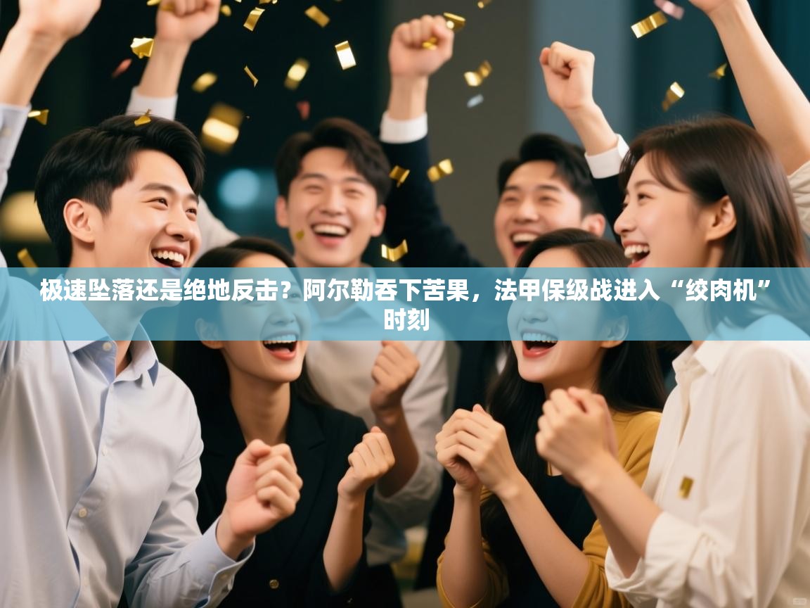 极速坠落还是绝地反击？阿尔勒吞下苦果，法甲保级战进入“绞肉机”时刻