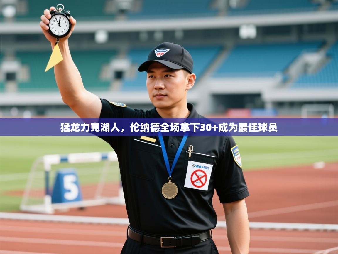 猛龙力克湖人，伦纳德全场拿下30+成为最佳球员